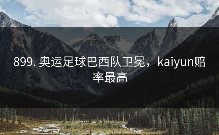 899. 奥运足球巴西队卫冕，kaiyun赔率最高