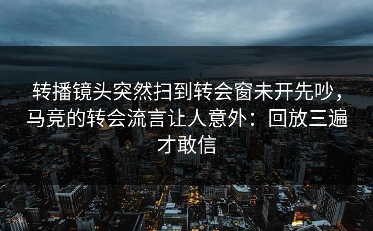 转播镜头突然扫到转会窗未开先吵,马竞的转会流言让人意外:回放三遍才敢信 转播镜头突然扫到转会窗未开先吵,马竞的转会流言让人意外:回放三遍才敢信